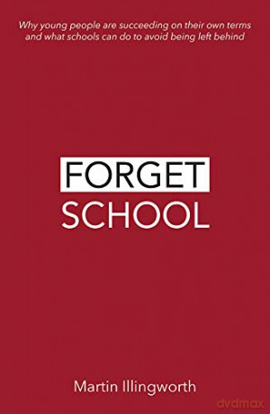 Forget School: Why young people are succeeding on their own terms and what schools can do to avoid being left behind - Martin Illingworth [KSIĄŻKA]