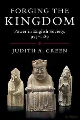 Forging the Kingdom: Power in English Society, 973-1189 - Judith Green [KSIĄŻKA]