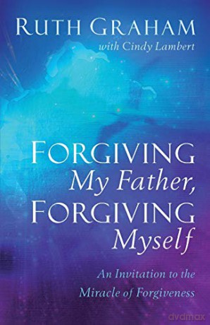 Forgiving My Father, Forgiving Myself: An Invitation to the Miracle of Forgiveness - Graham [KSIĄŻKA]