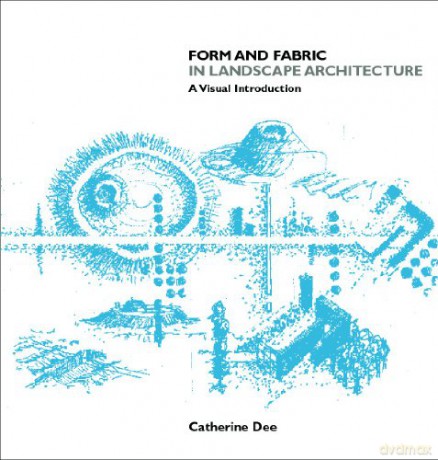 Form and Fabric in Landscape Architecture: A Visual Introduction - Catherine Dee [KSIĄŻKA]