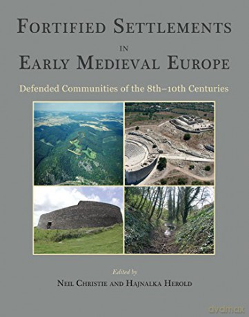 Fortified Settlements in Early Medieval Europe: Defended Communities of the 8th-10th Centuries - Neil Christie [KSIĄŻKA]
