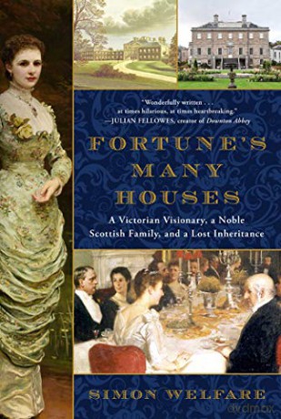 Fortune's Many Houses: A Victorian Visionary, a Noble Scottish Family, and a Lost Inheritance - Simon Welfare [KSIĄŻKA]