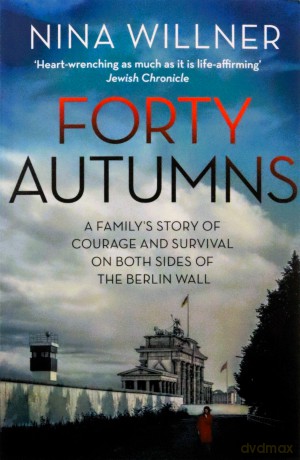 Forty Autumns: A family's story of courage and survival on both sides of the Berlin Wall - Nina Willner [KSIĄŻKA]