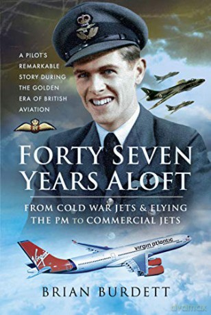 Forty-Seven Years Aloft: From Cold War Fighters and Flying the PM to Commercial Jets: A Pilot's Remarkable Story During the Golden Era of British Aviation - Brian Burdett [KSIĄŻKA]