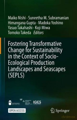 Fostering Transformative Change for Sustainability in the Context of Socio-Ecological Production Landscapes and Seascapes SEPLS - Maiko Nishi [KSIĄŻKA]