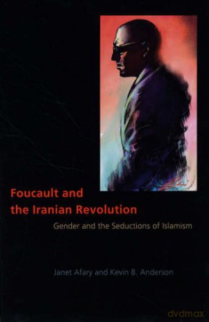 Foucault and the Iranian Revolution: Gender and the Seductions of Islamism - Janet Afary [KSIĄŻKA]