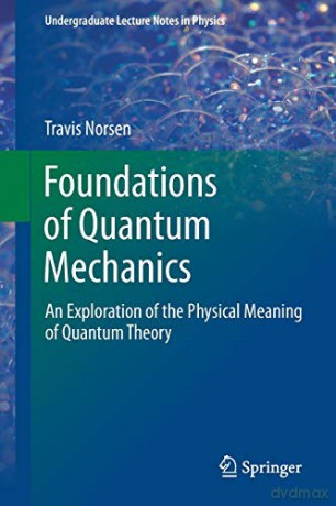 Foundations of Quantum Mechanics: An Exploration of the Physical Meaning of Quantum Theory Undergraduate Lecture Notes in Physics - Travis Norsen [KSIĄŻKA]