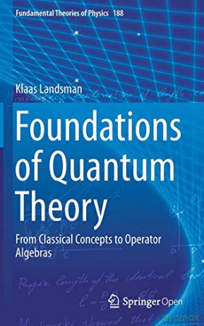 Foundations of Quantum Theory: From Classical Concepts to Operator Algebras: 188 Fundamental Theories of Physics, 188 - Klaas Landsman [KSIĄŻKA]
