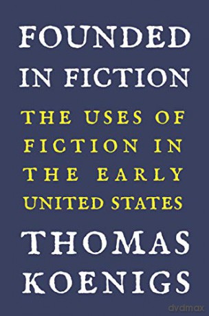 Founded in Fiction: The Uses of Fiction in the Early United States - Thomas Koenigs [KSIĄŻKA]