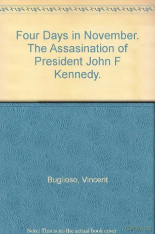 Four Days in November. The Assasination of President John F Kennedy. - Vincent. Bugliosi [KSIĄŻKA]