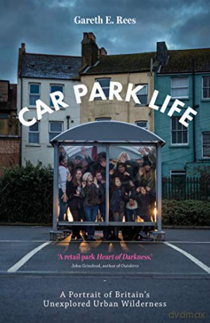 Car Park Life: A Portrait Of Britain's Unexplored Urban Wilderness - Gareth E. Rees [KSIĄŻKA]