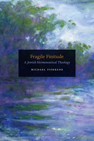 Fragile Finitude: A Jewish Hermeneutical Theology - Michael Fishbane [KSIĄŻKA]