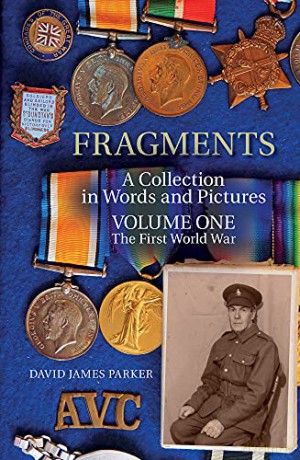 Fragments: A Collection in Words and Pictures - Volume One The First World War - David James Parker [KSIĄŻKA]