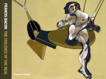 Francis Bacon: The Violence of the Real - Armin Zweite [KSIĄŻKA]