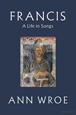 Francis: A Life in Songs - Ann Wroe [KSIĄŻKA]