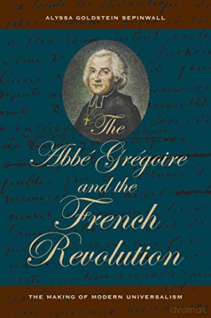 Abbe Gregoire And The French Revolution: The Making Of Modern Universalism - Sepinwall [KSIĄŻKA]