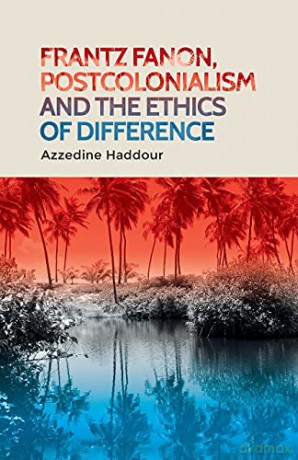 Frantz Fanon, postcolonialism and the ethics of difference - Azzedine Haddour [KSIĄŻKA]
