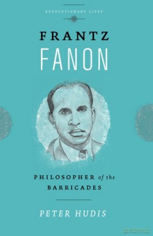 Frantz Fanon: Philosopher of the Barricades Revolutionary Lives - Peter Hudis [KSIĄŻKA]