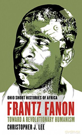Frantz Fanon: Toward a Revolutionary Humanism Ohio Short Histories of Africa - Christopher J. Lee [KSIĄŻKA]
