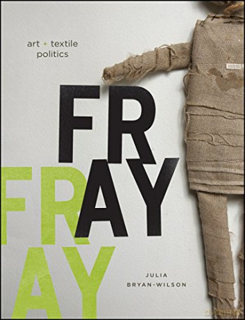 Fray: Art and Textile Politics - Julia Bryan-wilson [KSIĄŻKA]