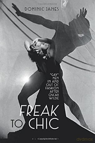 Freak to Chic: Gay Men in and out of Fashion after Oscar Wilde - Dominic Janes [KSIĄŻKA]
