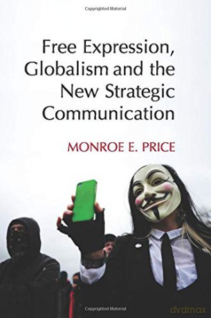 Free Expression, Globalism, and the New Strategic Communication - Monroe E. Price [KSIĄŻKA]