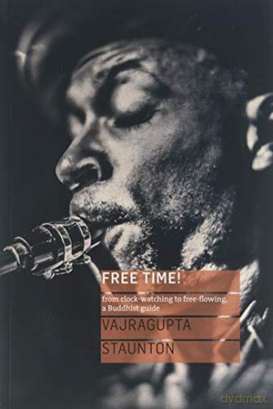 Free Time!: from clock-watching to free-flowing, a Buddhist guide - Vajragupta Staunton [KSIĄŻKA]