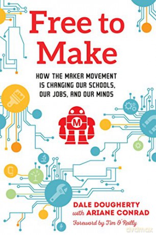 Free to Make: How the Maker Movement is Changing Our Schools, Our Jobs, and Our Minds - Ariane Conrad [KSIĄŻKA]