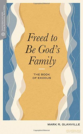 Freed to Be God's Family: The Book of Exodus Transformative Word - Mark R. Glanville [KSIĄŻKA]