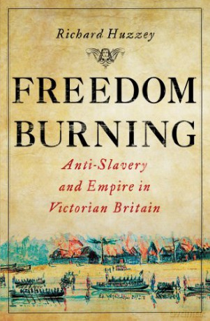 Freedom Burning: Anti-Slavery and Empire in Victorian Britain - Richard Huzzey [KSIĄŻKA]