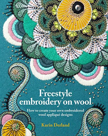 Freestyle Embroidery on Wool: How to create your own embroidered wool applique designs: How to Create Your Own Embroidered Wool Appliqué Designs - Karin Derland [KSIĄŻKA]