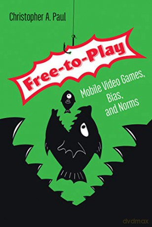 Free-to-Play: Mobile Video Games, Bias, and Norms - Christopher A. Paul [KSIĄŻKA]