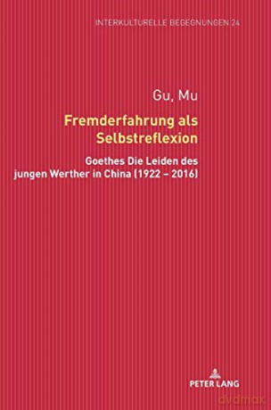 Fremderfahrung als Selbstreflexion; Goethes Die Leiden des jungen Werther in China 1922 - 2016 24 Interkulturelle Begegnungen. Studien Zum Literatur- Und Kult - Mu Gu [KSIĄŻKA]