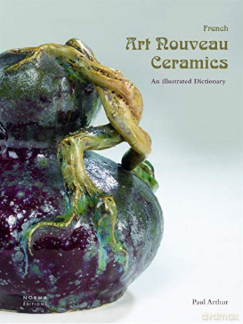 French Art Nouveau Ceramics: An Illustrated Dictionary - Paul Arthur [KSIĄŻKA]