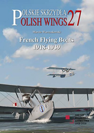 French Flying Boats 1918-1939: 27 Polish Wings - Marcin Warzynkowski [KSIĄŻKA]