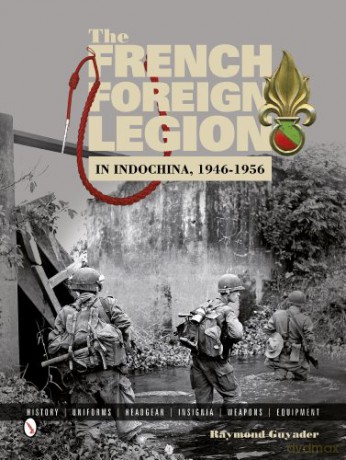 French Foreign Legion in Indochina, 1946-1956: History, Uniforms, Headgear, Insignia, Weapons, Equipment - Raymond Guyader [KSIĄŻKA]