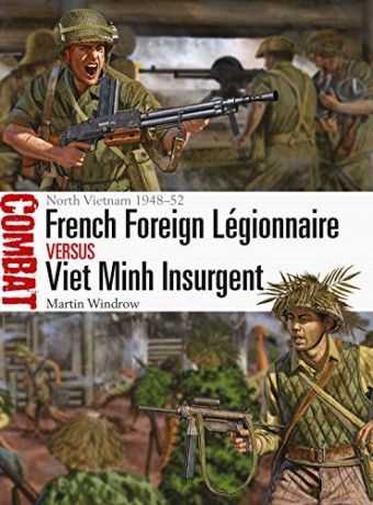 French Foreign Légionnaire vs Viet Minh Insurgent: North Vietnam 1948-52 Combat - Martin Windrow [KSIĄŻKA]