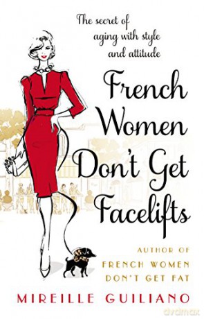 French Women Don't Get Facelifts: Aging with Attitude - Mireille Guiliano [KSIĄŻKA]