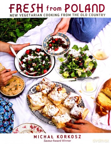 Fresh from Poland: New Vegetarian Cooking from the Old Country - Michal Korkosz [KSIĄŻKA]