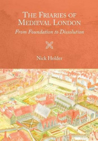 Friaries of Medieval London: From Foundation to Dissolution: 46 Studies in the History of Medieval Religion, 46 - Nick Holder [KSIĄŻKA]