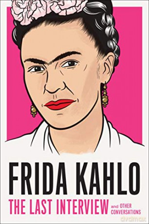 Frida Kahlo: The Last Interview: And Other Conversations - Frida Kahlo [KSIĄŻKA]