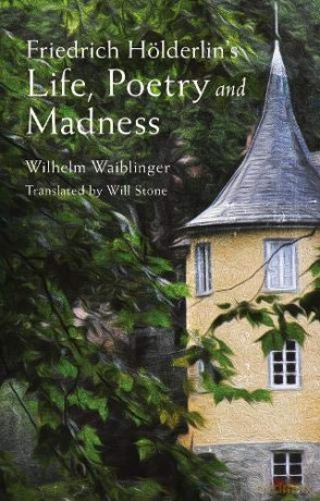Friedrich Hölderlin s Life, Poetry and Madness - Wilhelm Waiblinger [KSIĄŻKA]