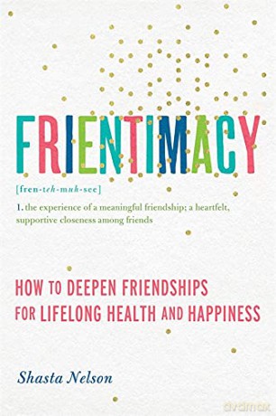 Frientimacy: How to Deepen Friendships for Lifelong Health and Happiness - Shasta Nelson [KSIĄŻKA]