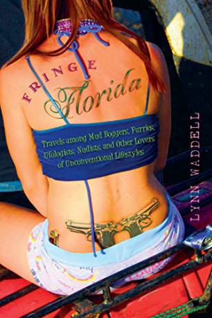 Fringe Florida: Travels among Mud Boggers, Furries, Ufologists, Nudists, and Other Lovers of Unconventional Lifestyles - Lynn Waddell [KSIĄŻKA]