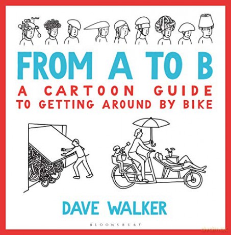 From A to B: A Cartoon Guide to Getting Around by Bike - Dave Walker [KOMIKS]