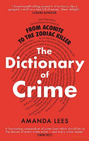 From Aconite to the Zodiac Killer: The Dictionary of Crime - Amanda Lees [KSIĄŻKA]