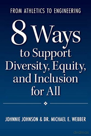From Athletics to Engineering: 8 Ways to Support Diversity, Equity, and Inclusion for All - Michael E. Webber [KSIĄŻKA]