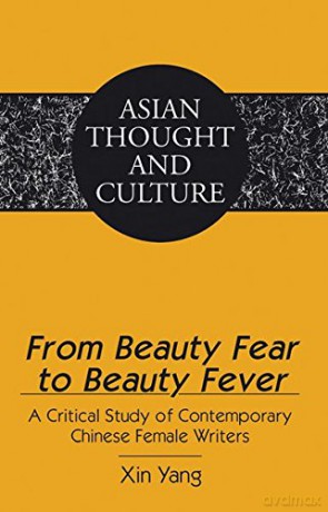From Beauty Fear to Beauty Fever: A Critical Study of Contemporary Chinese Female Writers: 67 Asian Thought and Culture - Xin Yang [KSIĄŻKA]