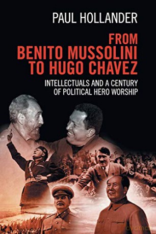 From Benito Mussolini to Hugo Chavez: Intellectuals and a Century of Political Hero Worship - Paul Hollander [KSIĄŻKA]
