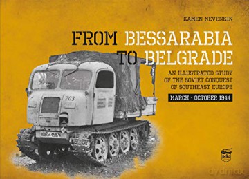 From Bessarabia to Belgrade: An Illustrated Study of the Soviet Conquest of Southeast Europe, March-October 1944 - Kamen Nevenkin [KSIĄŻKA]